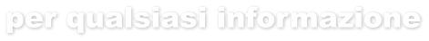 per qualsiasi informazione